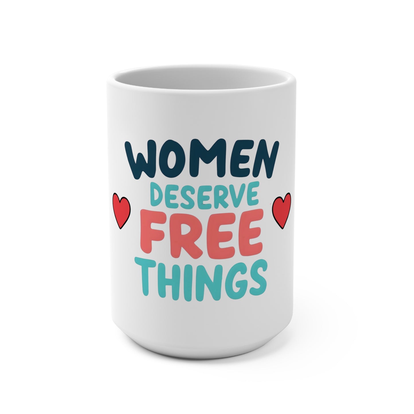 Women Deserve Free Things -  15oz Mug  - ( Feminist Coffee Cup - Gifts for Her )